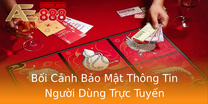 Bối Cảnh Bảo Mật Thông Tin Người Dùng Trực Tuyến Bối Cảnh Bảo Mật Thông Tin Người Dùng Trực Tuyến