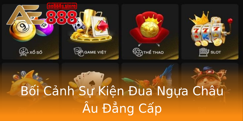 Bối Cảnh Sự Kiện Đua Ngựa Châu Âu Đẳng Cấp Bối Cảnh Sự Kiện Đua Ngựa Châu Âu Đẳng Cấp