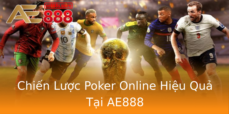 Chiến Lược Poker Online Hiệu Quả Tại AE888 Chiến Lược Poker Online Hiệu Quả Tại AE888