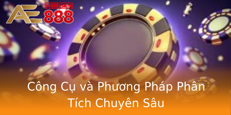 Công Cụ và Phương Pháp Phân Tích Chuyên Sâu Công Cụ và Phương Pháp Phân Tích Chuyên Sâu