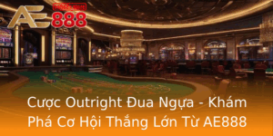 Cuoc Outright Ua Ngua Kham Pha Co Hoi Thang Lon Tu Ae888
