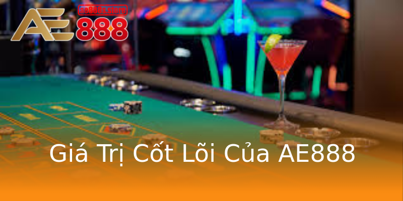Giá Trị Cốt Lõi Của AE888 Giá Trị Cốt Lõi Của AE888