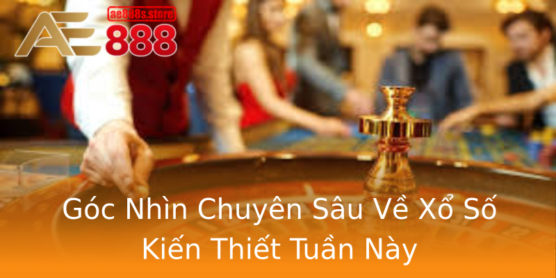 Góc Nhìn Chuyên Sâu Về Xổ Số Kiến Thiết Tuần Này Góc Nhìn Chuyên Sâu Về Xổ Số Kiến Thiết Tuần Này
