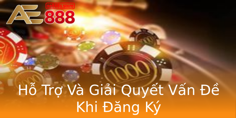 Hỗ Trợ Và Giải Quyết Vấn Đề Khi Đăng Ký Hỗ Trợ Và Giải Quyết Vấn Đề Khi Đăng Ký