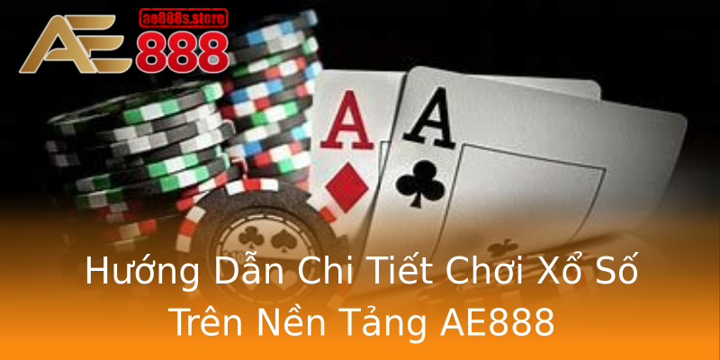 Hướng Dẫn Chi Tiết Chơi Xổ Số Trên Nền Tảng AE888 Hướng Dẫn Chi Tiết Chơi Xổ Số Trên Nền Tảng AE888