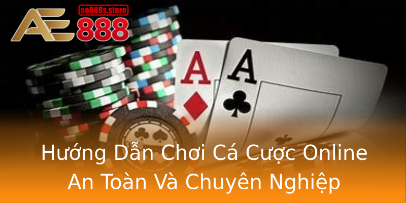 Hướng Dẫn Chơi Cá Cược Online An Toàn Và Chuyên Nghiệp