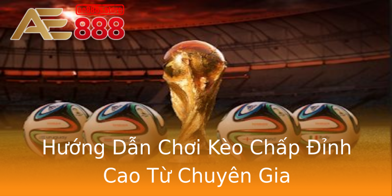 Hướng Dẫn Chơi Kèo Chấp Đỉnh Cao Từ Chuyên Gia Hướng Dẫn Chơi Kèo Chấp Đỉnh Cao Từ Chuyên Gia