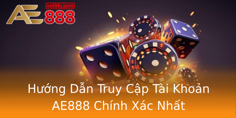 Hướng Dẫn Truy Cập Tài Khoản AE888 Chính Xác Nhất Hướng Dẫn Truy Cập Tài Khoản AE888 Chính Xác Nhất