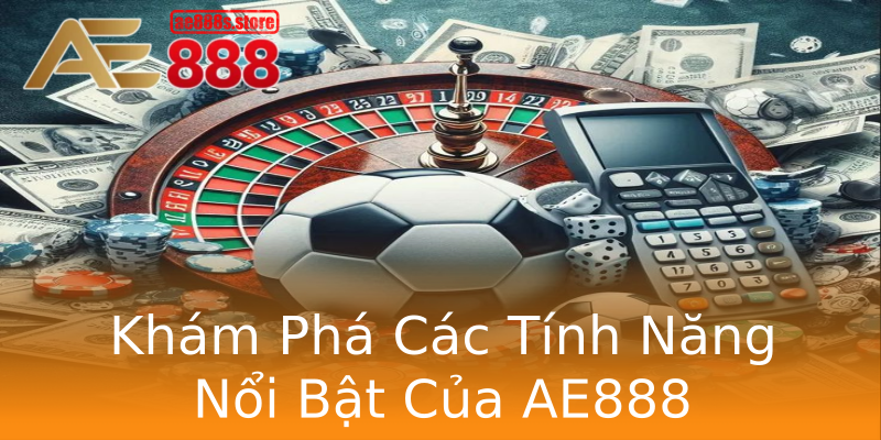 Khám Phá Các Tính Năng Nổi Bật Của AE888 Khám Phá Các Tính Năng Nổi Bật Của AE888