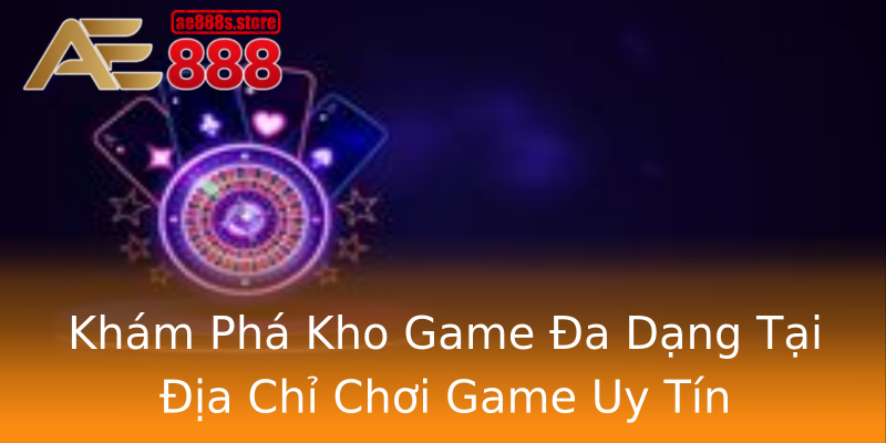 Khám Phá Kho Game Đa Dạng Tại Địa Chỉ Chơi Game Uy Tín