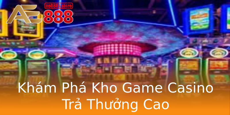 Khám Phá Kho Game Casino Trả Thưởng Cao Khám Phá Kho Game Casino Trả Thưởng Cao