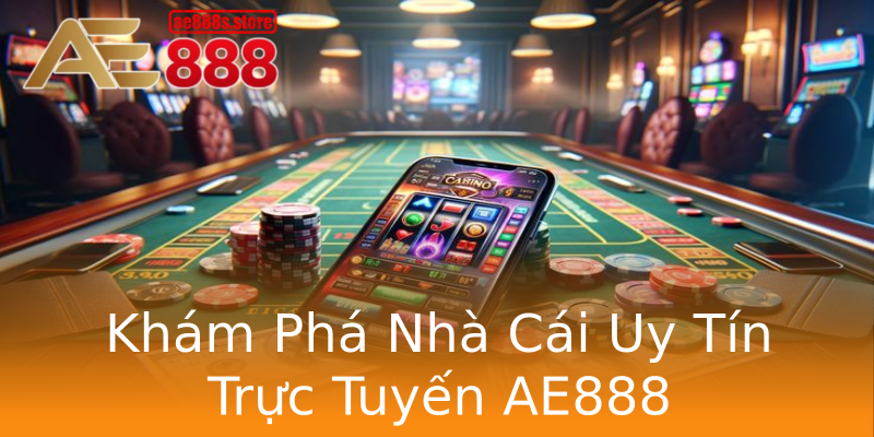Khám Phá Nhà Cái Uy Tín Trực Tuyến AE888 Khám Phá Nhà Cái Uy Tín Trực Tuyến AE888