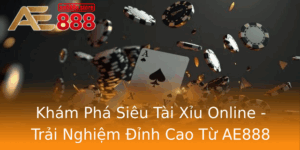 Kham Pha Sieu Tai Xiu Online Trai Nghiem Inh Cao Tu Ae888