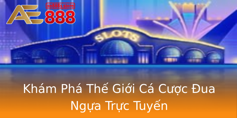Khám Phá Thế Giới Cá Cược Đua Ngựa Trực Tuyến Khám Phá Thế Giới Cá Cược Đua Ngựa Trực Tuyến