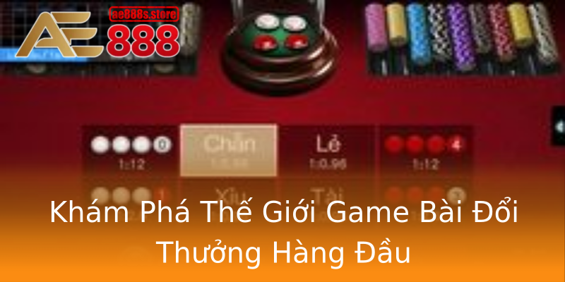 Khám Phá Thế Giới Game Bài Đổi Thưởng Hàng Đầu Khám Phá Thế Giới Game Bài Đổi Thưởng Hàng Đầu