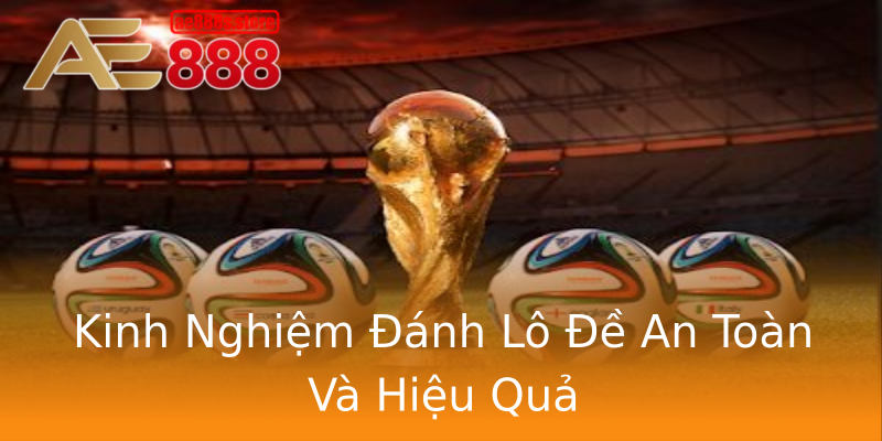 Kinh Nghiệm Đánh Lô Đề An Toàn Và Hiệu Quả Kinh Nghiệm Đánh Lô Đề An Toàn Và Hiệu Quả
