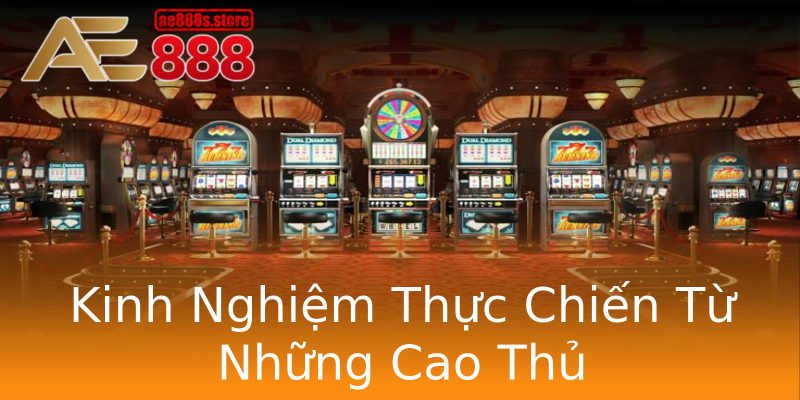 Kinh Nghiệm Thực Chiến Từ Những Cao Thủ Kinh Nghiệm Thực Chiến Từ Những Cao Thủ