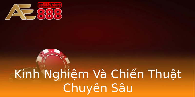 Kinh Nghiệm Và Chiến Thuật Chuyên Sâu Kinh Nghiệm Và Chiến Thuật Chuyên Sâu