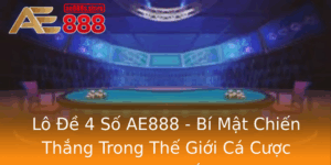 Lo E 4 So Ae888 Bi Mat Chien Thang Trong The Gioi Ca Cuoc Truc Tuyen