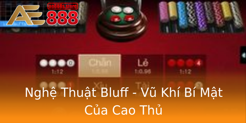 Nghệ Thuật Bluff - Vũ Khí Bí Mật Của Cao Thủ Nghệ Thuật Bluff - Vũ Khí Bí Mật Của Cao Thủ