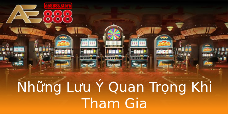 Những Lưu Ý Quan Trọng Khi Tham Gia Những Lưu Ý Quan Trọng Khi Tham Gia