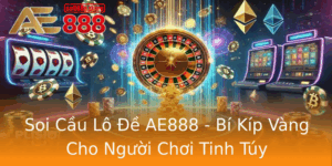 Soi Cau Lo E Ae888 Bi Kip Vang Cho Nguoi Choi Tinh Tuy