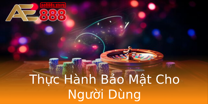Thực Hành Bảo Mật Cho Người Dùng Thực Hành Bảo Mật Cho Người Dùng