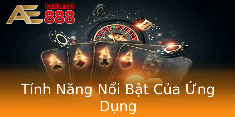 Tính Năng Nổi Bật Của Ứng Dụng Tính Năng Nổi Bật Của Ứng Dụng