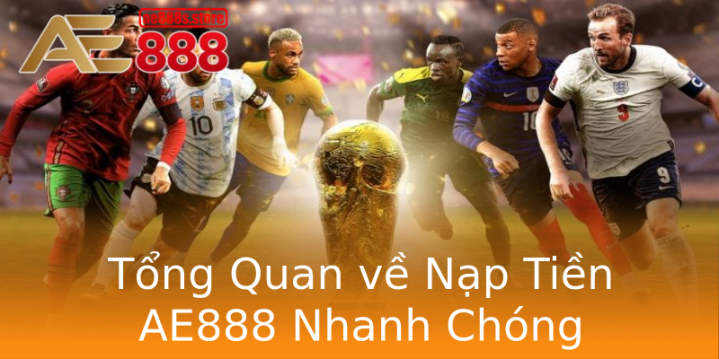 Tổng Quan về Nạp Tiền AE888 Nhanh Chóng Tổng Quan về Nạp Tiền AE888 Nhanh Chóng