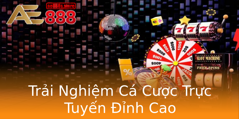 Trải Nghiệm Cá Cược Trực Tuyến Đỉnh Cao Trải Nghiệm Cá Cược Trực Tuyến Đỉnh Cao