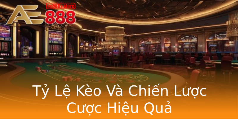 Tỷ Lệ Kèo Và Chiến Lược Cược Hiệu Quả Tỷ Lệ Kèo Và Chiến Lược Cược Hiệu Quả